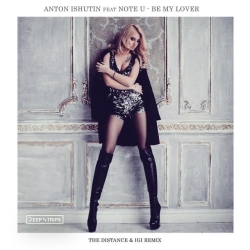Anton Ishutin & Note U & The Distance & Igi - Be my lover - The Distance;Igi Remix
