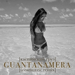 Каспийский груз - Guantanamera - Izzamuzzic Remix
